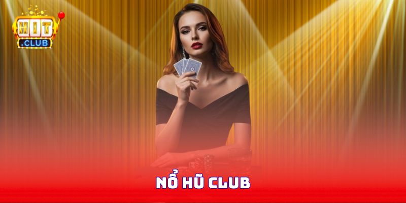 Nổ Hũ Club Trải Nghiệm Giải Trí Đỉnh Cao Với Phần Thưởng Lớn